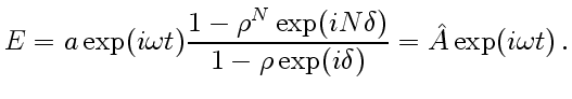 $\displaystyle E=a\exp(i\omega t)\frac{1-\rho^N\exp(iN\delta)}{ 1-\rho
\exp(i\delta)}=\hat A \exp(i\omega t) .
$