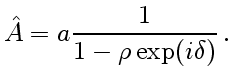 $\displaystyle \hat A=a\frac{1}{1-\rho\exp(i\delta)} .
$