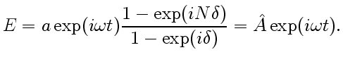 $\displaystyle E=a\exp(i\omega t)\frac{1-\exp(iN\delta)}{1-\exp(i\delta)}=\hat A
\exp(i\omega t).
$