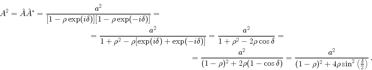 \begin{multline}\nonumber
A^2 ={\hat A}{\hat A^*}=\frac{a^2}{[1-\rho \exp(i\delt...
...=\frac{a^2}{(1-\rho)^2+4\rho\sin^2\left({\delta\over2}\right)} .
\end{multline}