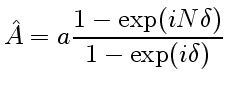 $\displaystyle \hat A=a\frac{1-\exp(iN\delta)}{1-\exp(i\delta)}$