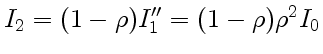 $ I_2 = (1-
\rho)I''_1 = (1- \rho)\rho^2I_0$